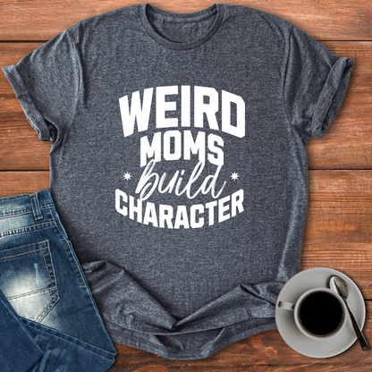 Weird Moms Build Character | T-shirt