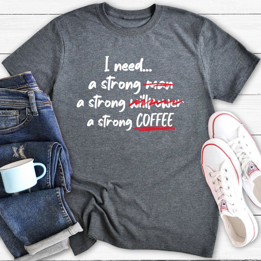 I need a strong... | T-Shirt