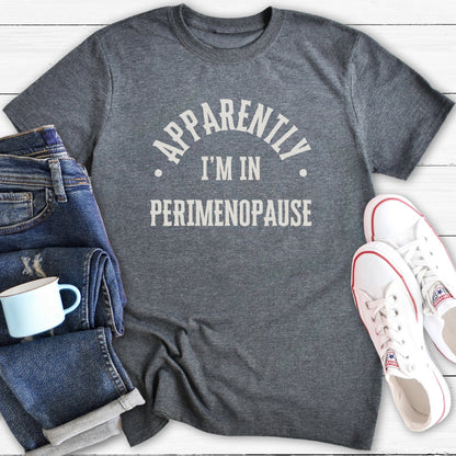 Apparently in Perimenopause | Menopause T-Shirt