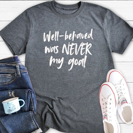 Well-behaved was never my goal (brush) | T-Shirt