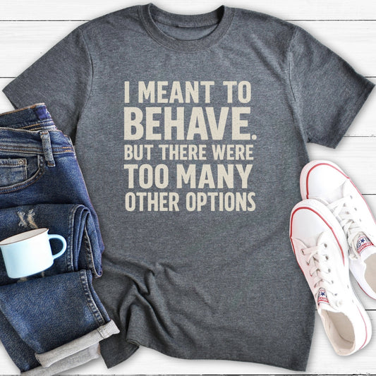 I meant to behave | Funny T-Shirt