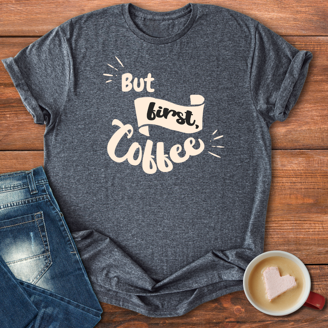 But First Coffee | T-shirt