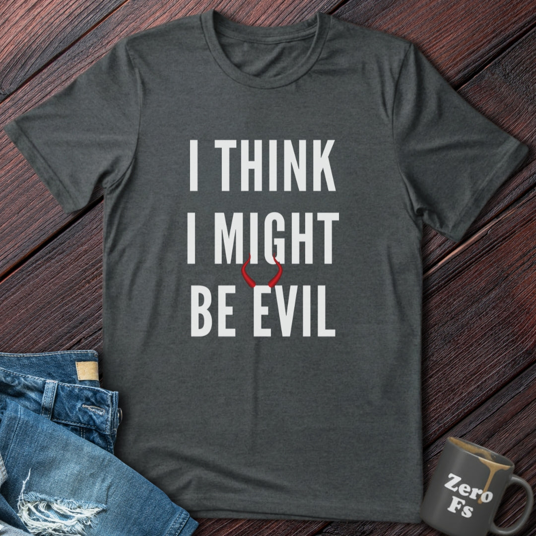 I Might Be Evil  | T-Shirt