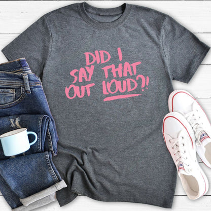 Did I say that out loud | Funny T-Shirt