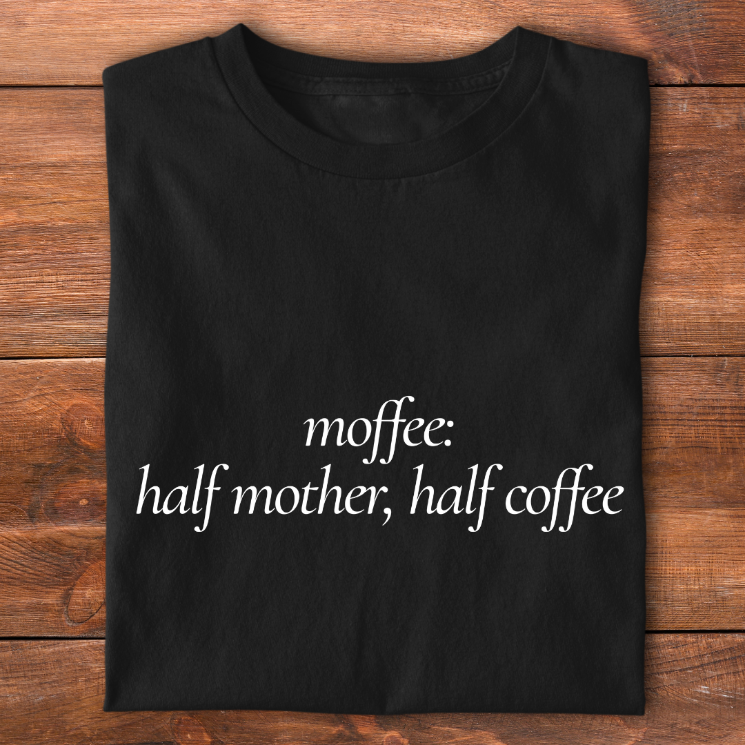 Moffee, Half Mother, Half Coffee | T-shirt for Moms