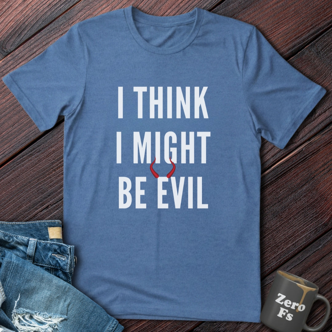 I Might Be Evil  | T-Shirt