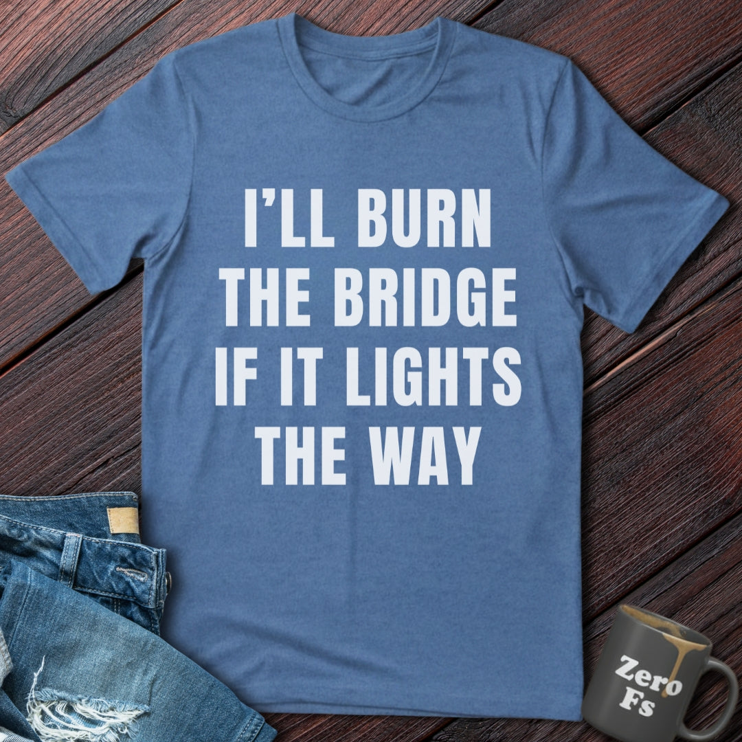 Burn the Bridge | T-Shirt