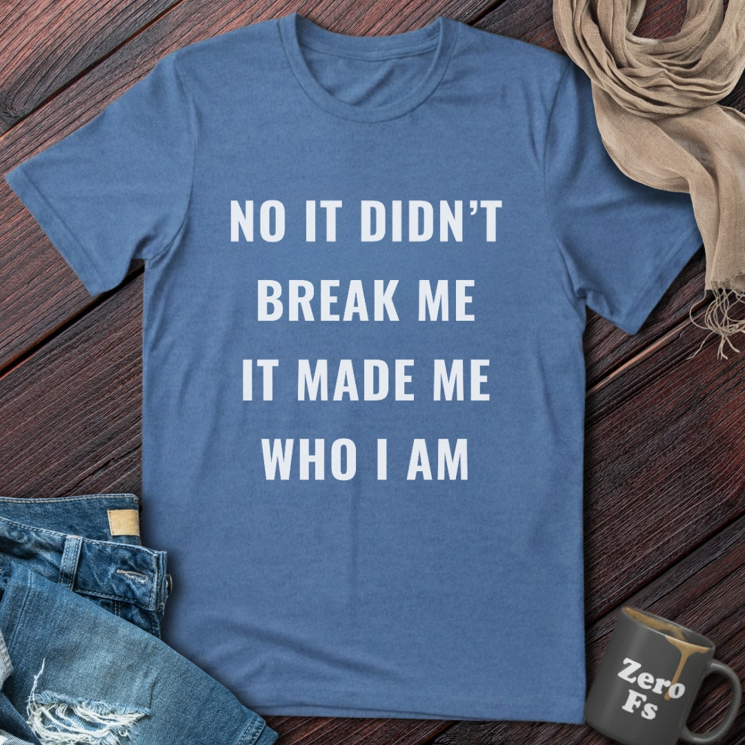 It Made Me Who I Am | T-Shirt