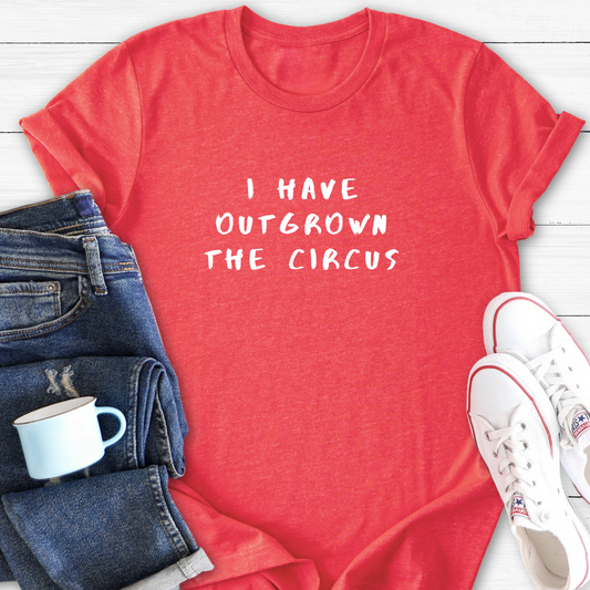 I Have Outgrown The Circus |T-Shirt