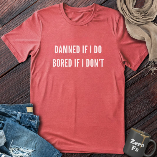 Bored If I Don't | T-Shirt