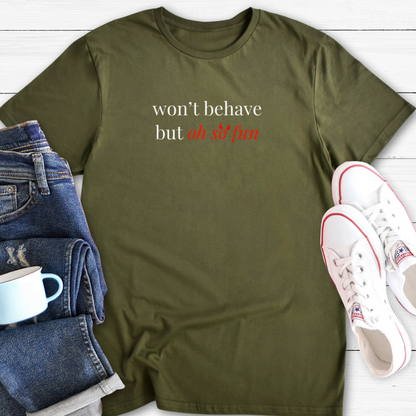 won't behave but oh so fun | T-Shirt