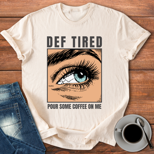 Def Tired Pour Some Coffee | T-shirt