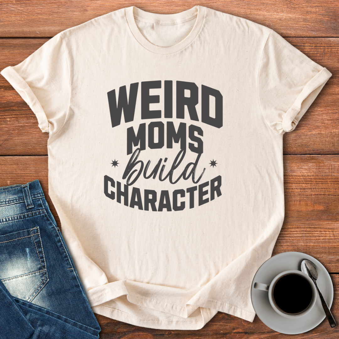 Weird Moms Build Character | T-shirt