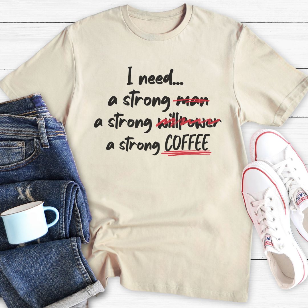 I need a strong... | T-Shirt