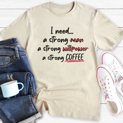I need a strong... | T-Shirt