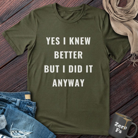 Yes I Knew Better | T-Shirt