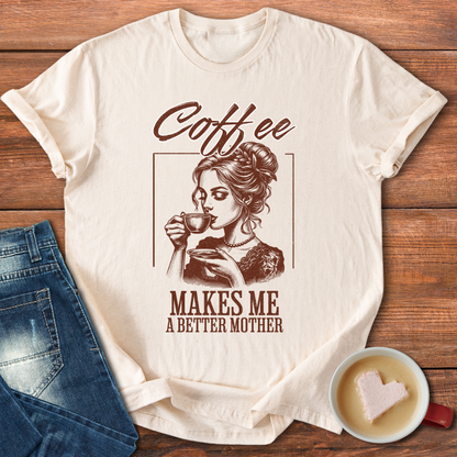 Coffee Makes Me a Better Mother | T-shirt for moms