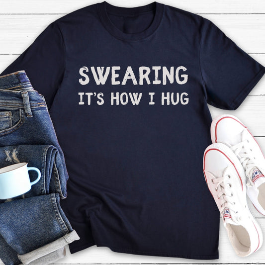 Swearing It's How I Hug | T-Shirt