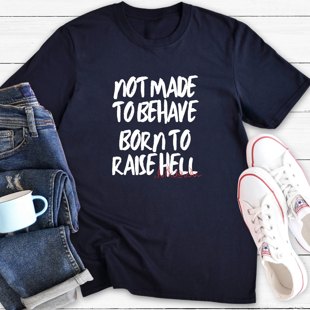 Not Made To Behave Born To Raise Hell | T-Shirt