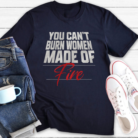 You can't burn women made of fire | T-Shirt