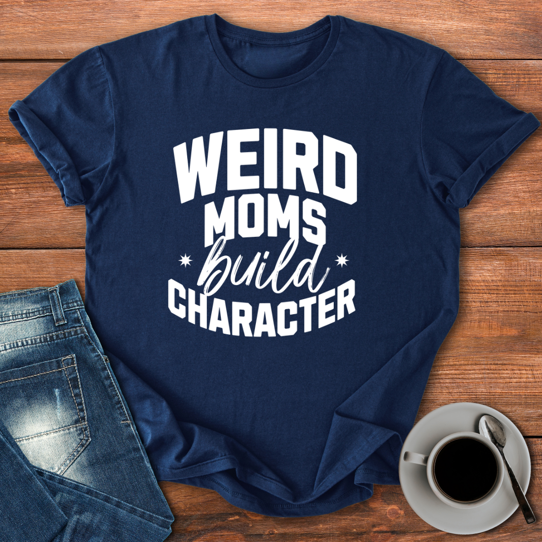 Weird Moms Build Character | T-shirt