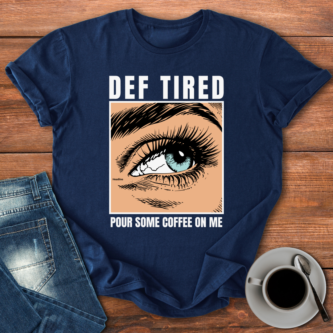 Def Tired Pour Some Coffee | T-shirt