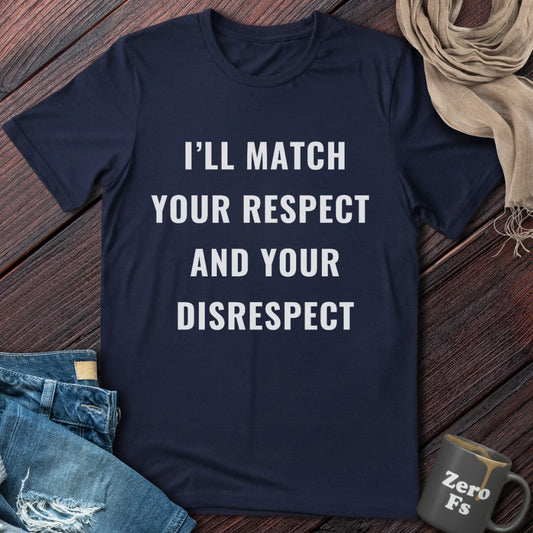 I'll Match Your Respect | T-Shirt