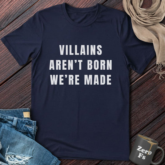Villains Aren't Born | T-Shirt