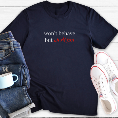 won't behave but oh so fun | T-Shirt