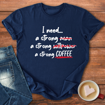 I need a strong man, willpower, coffee | T-shirt