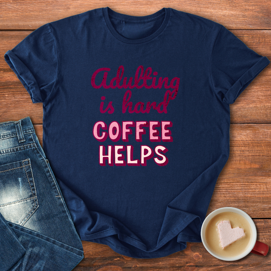 Adulting is Hard Coffee Helps | T-shirt