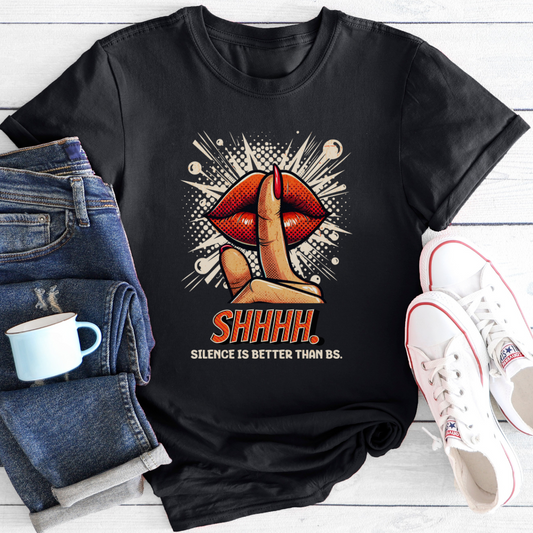 Shhhh Silence is better than BS | T-Shirt