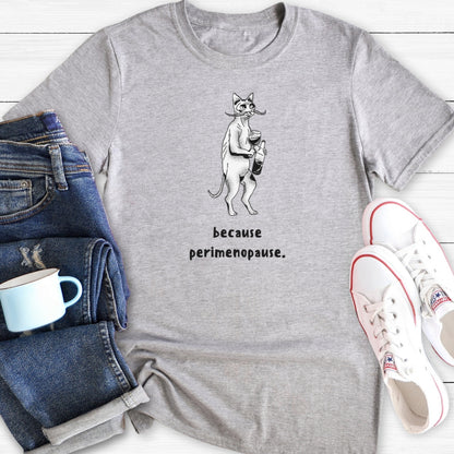 Because | Menopause T-Shirt