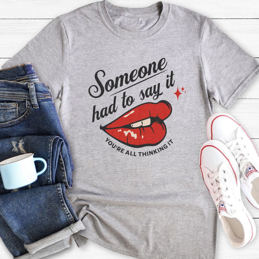 Someone Had To Say It | T-Shirt