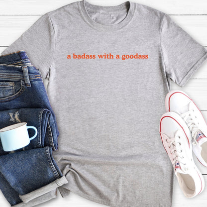 a badass with a goodass | T-Shirt