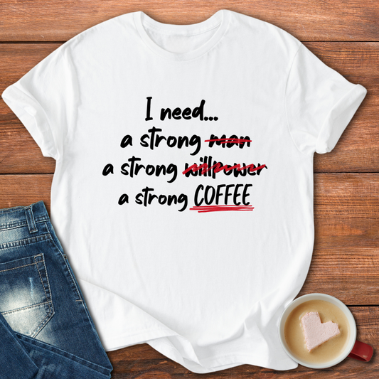 I need a strong man, willpower, coffee | T-shirt