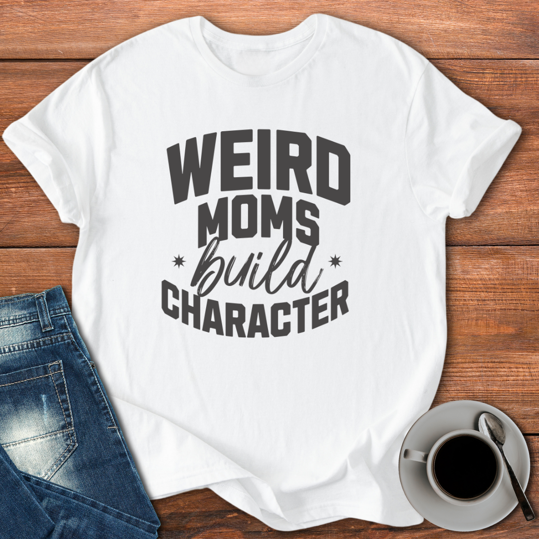 Weird Moms Build Character | T-shirt