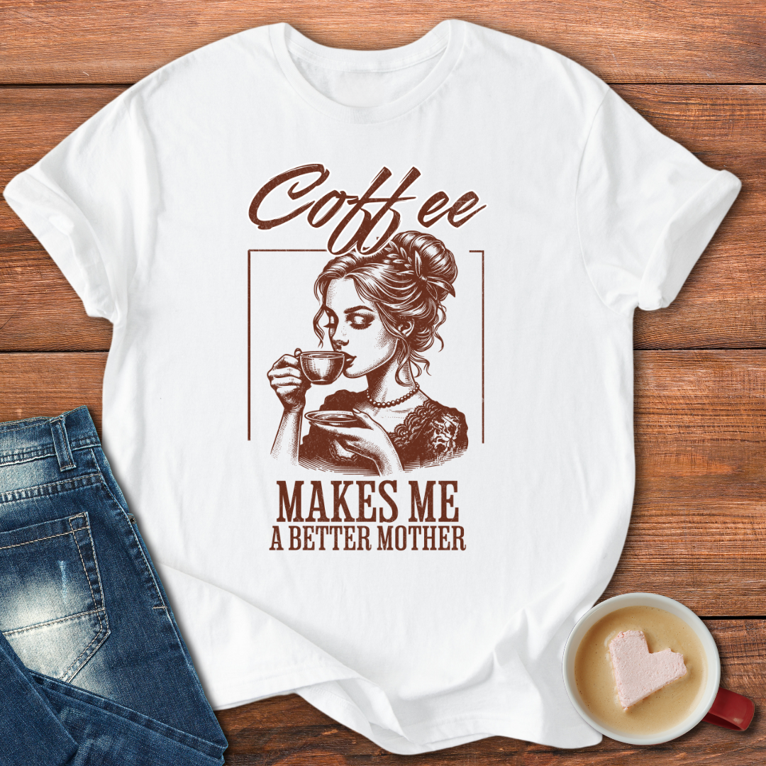 Coffee Makes Me a Better Mother | T-shirt for moms