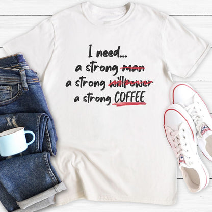 I need a strong... | T-Shirt
