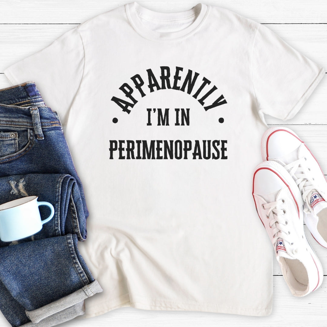 Apparently in Perimenopause | Menopause T-Shirt