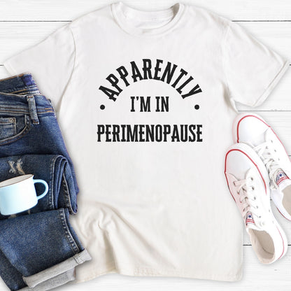 Apparently in Perimenopause | Menopause T-Shirt