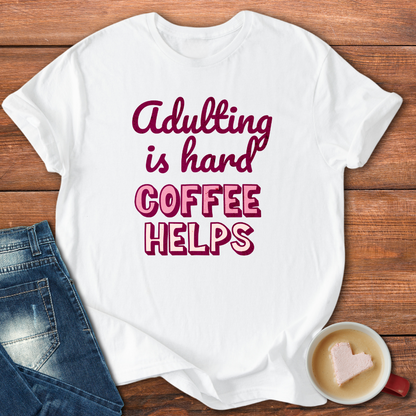 Adulting is Hard Coffee Helps | T-shirt