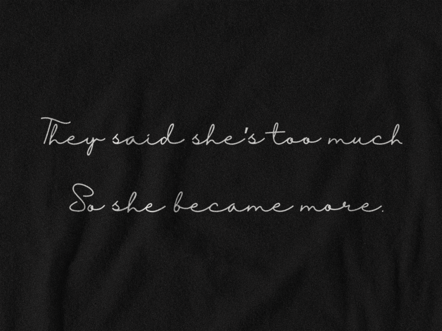 They said she's too much | T-shirt